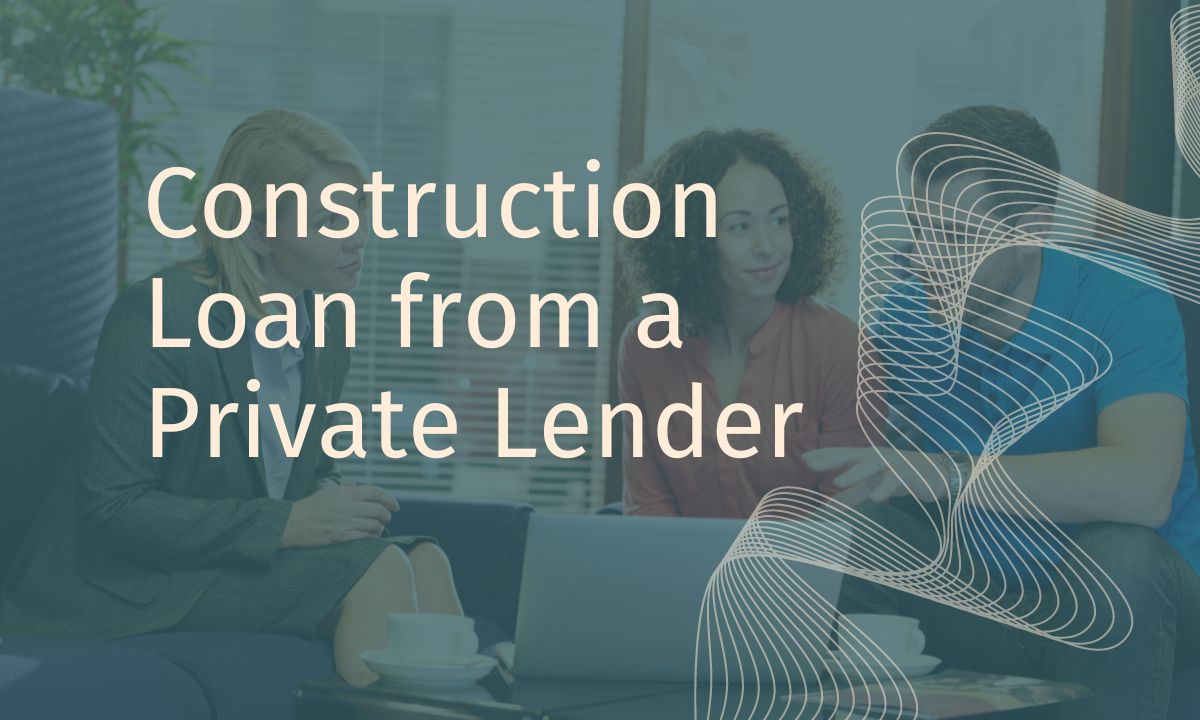 Construction Loan from a Private Lender